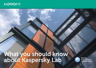 What you should know
about Kaspersky Lab
Proven.
Transparent.
Independent.
 