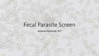 Fecal Parasite Screen
Amanda Hackerott, RVT
 