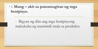 • 3. Mang – akit sa pamamagitan ng mga
benipisyo.
- Bigyan ng diin ang mga benipisyong
makukuha ng mamimili mula sa produkto
 