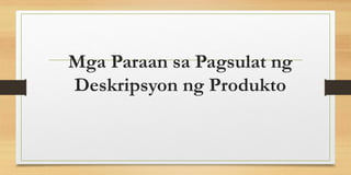 Mga Paraan sa Pagsulat ng
Deskripsyon ng Produkto
 