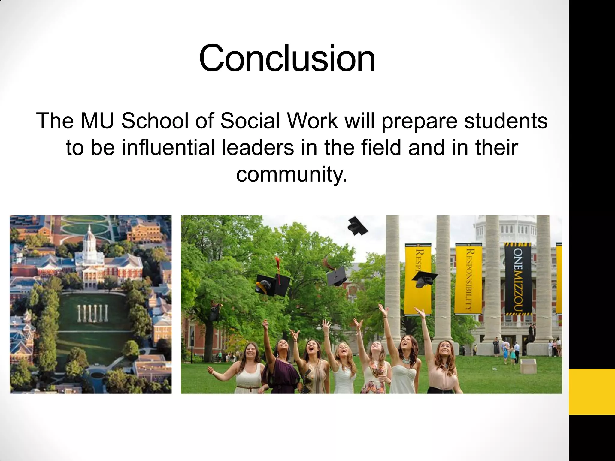 The MU School of Social Work will prepare students
to be influential leaders in the field and in their
community.
Conclusion
 
