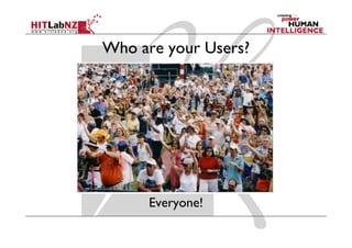 Who are your Users?




      Everyone!
          y
 