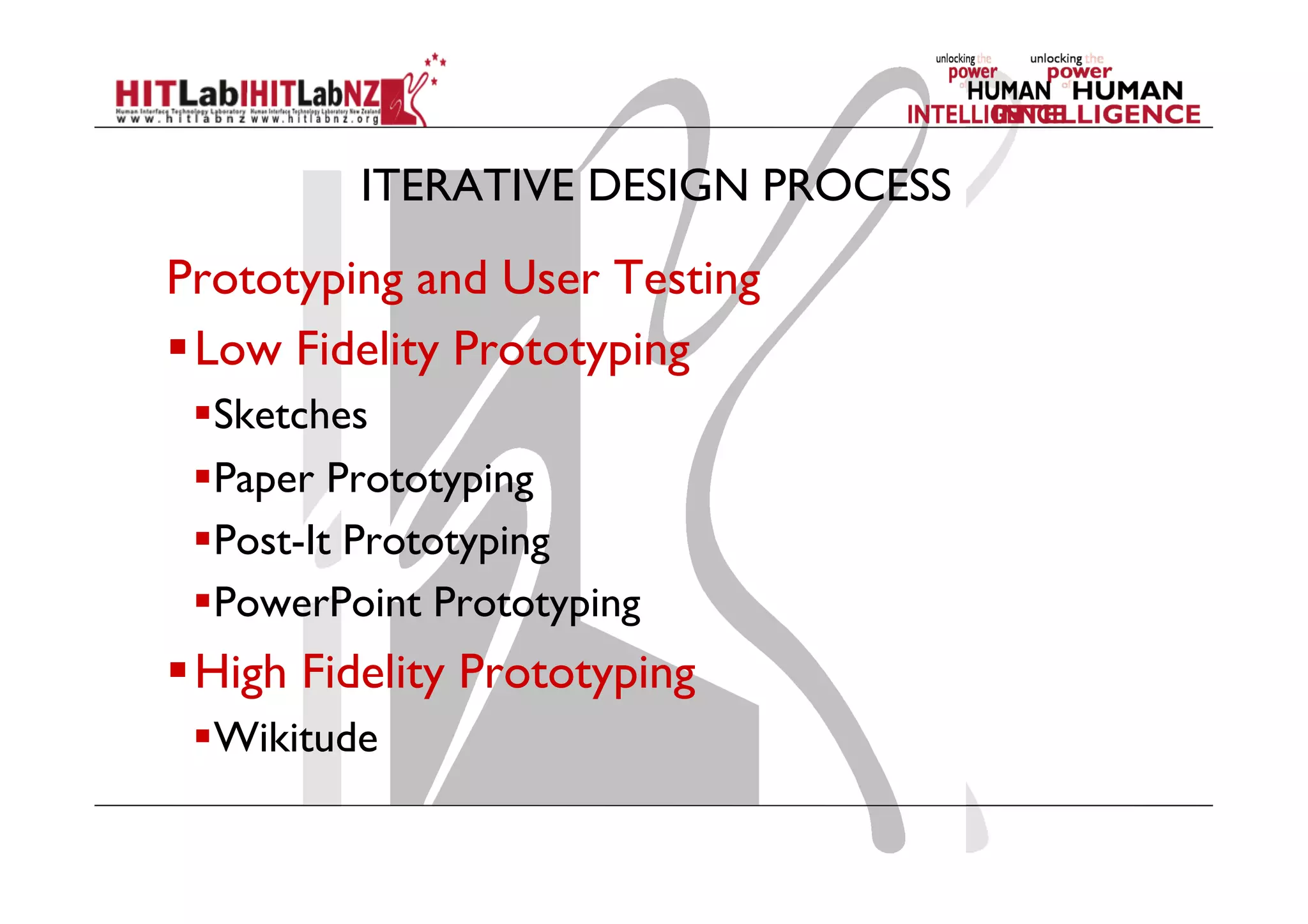 ITERATIVE DESIGN PROCESS
Prototyping and User Testing
 Low Fidelity Prototyping
 Sketches
 Paper Prototyping
 Post-It Prototyping
 PowerPoint Prototyping
 High Fidelity Prototyping
 Wikitude
 