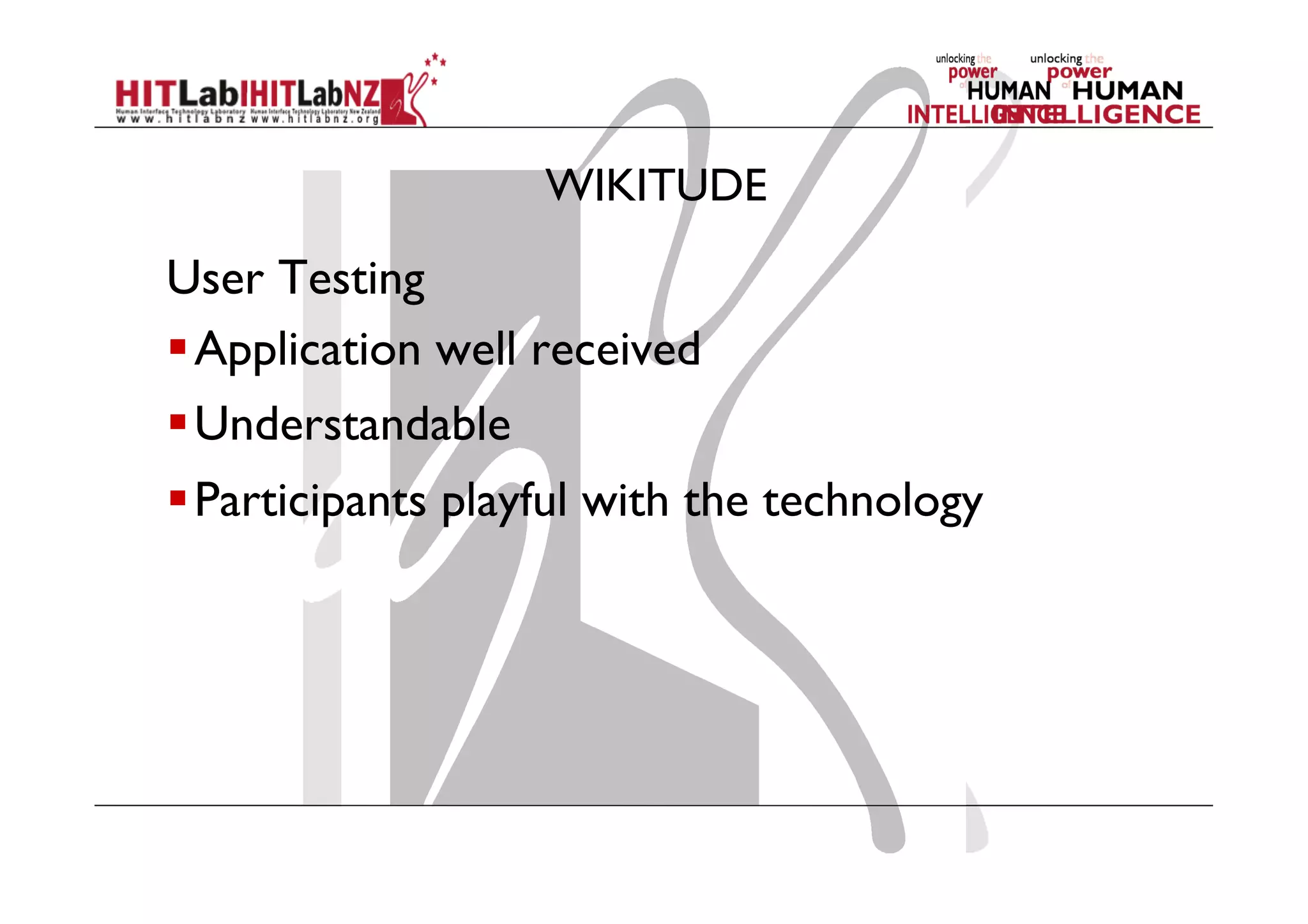 WIKITUDE
User Testing
 Application well received
 Understandable
 Participants playful with the technology
 
