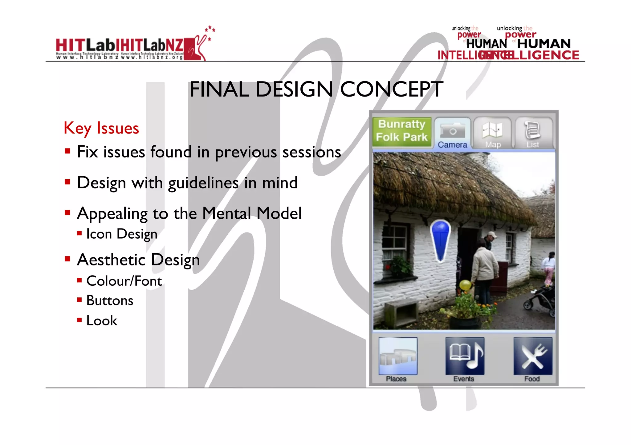FINAL DESIGN CONCEPT 	
	
Key Issues
  Fix issues found in previous sessions
  Design with guidelines in mind
  Appealing to the Mental Model
 Icon Design
  Aesthetic Design
 Colour/Font
 Buttons
 Look
 