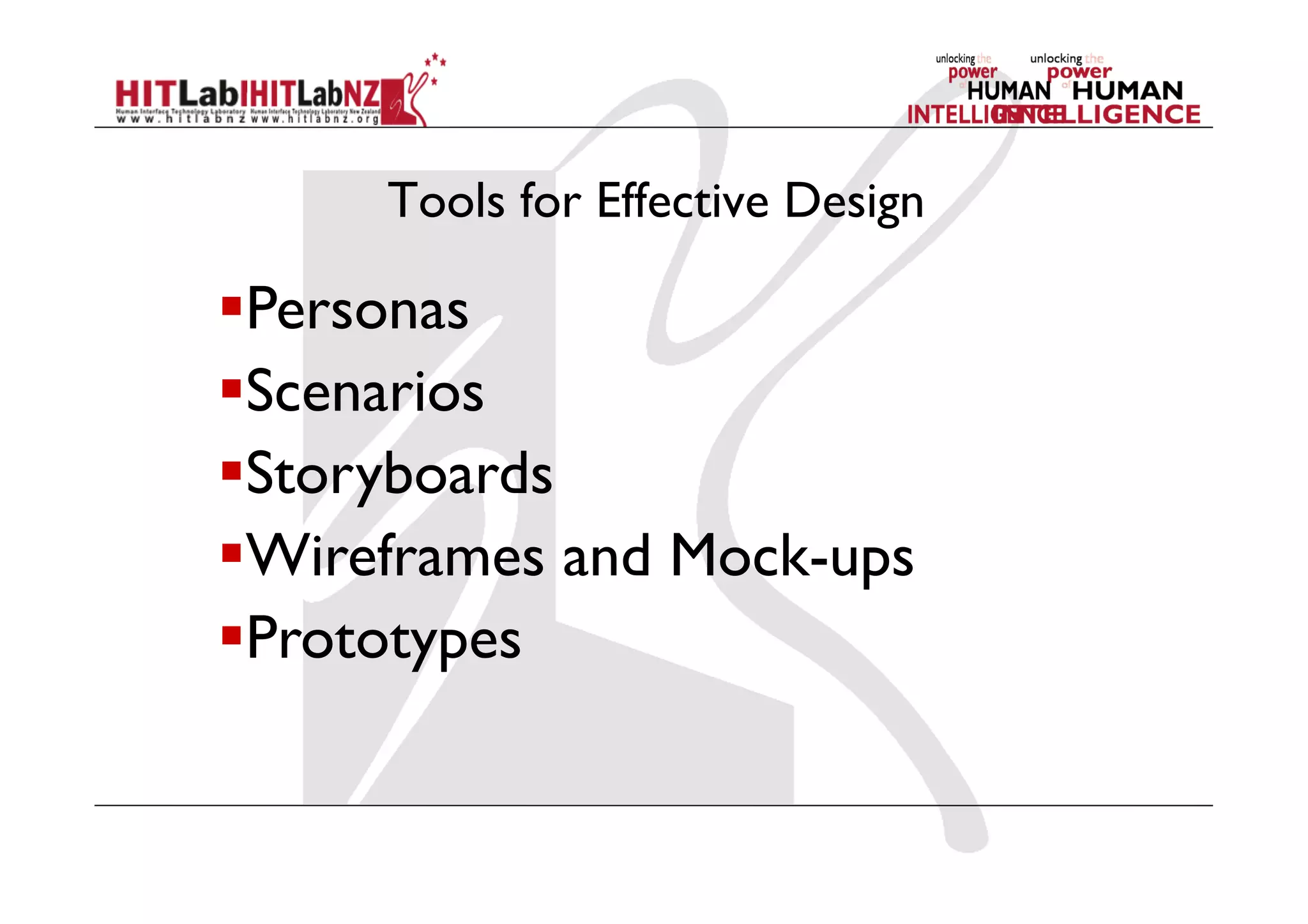 Tools for Effective Design
 Personas
 Scenarios
 Storyboards
 Wireframes and Mock-ups
 Prototypes
 