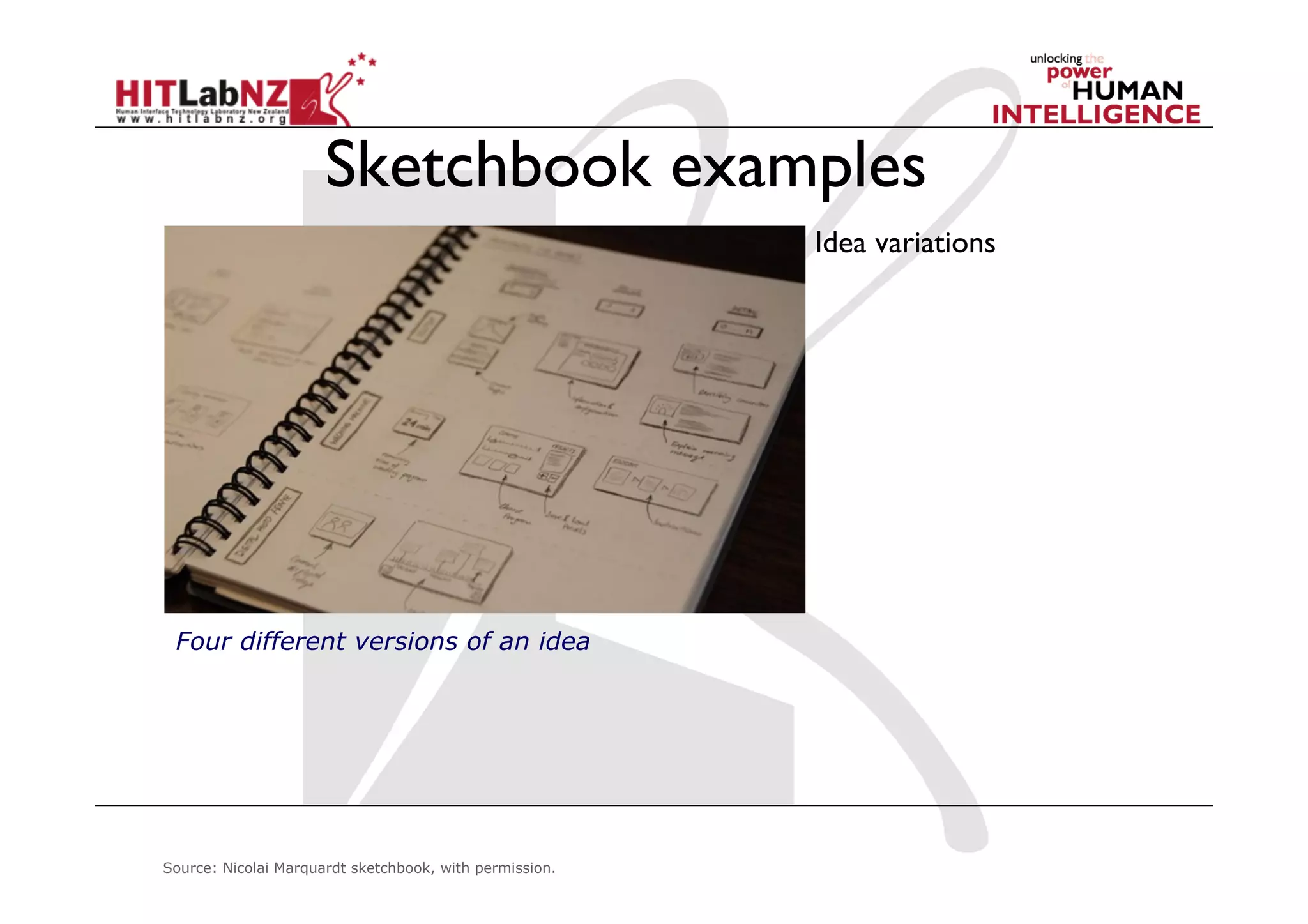 Sketchbook examples
Idea variations
Source: Nicolai Marquardt sketchbook, with permission.
Four different versions of an idea
 
