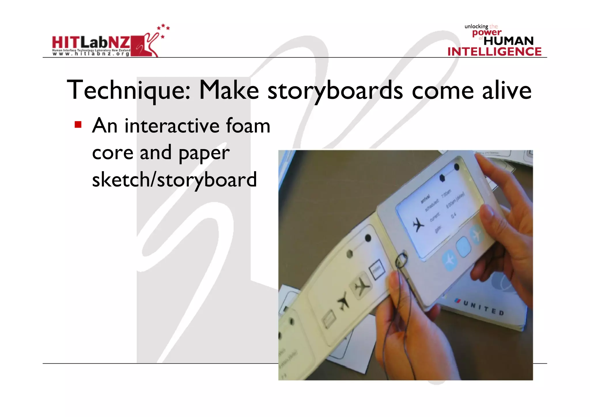Technique: Make storyboards come alive
  An interactive foam
core and paper
sketch/storyboard
 