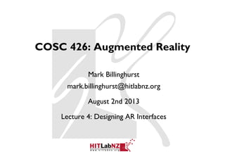 COSC 426: Augmented Reality
Mark Billinghurst
mark.billinghurst@hitlabnz.org
August 2nd 2013
Lecture 4: Designing AR Interfaces
 