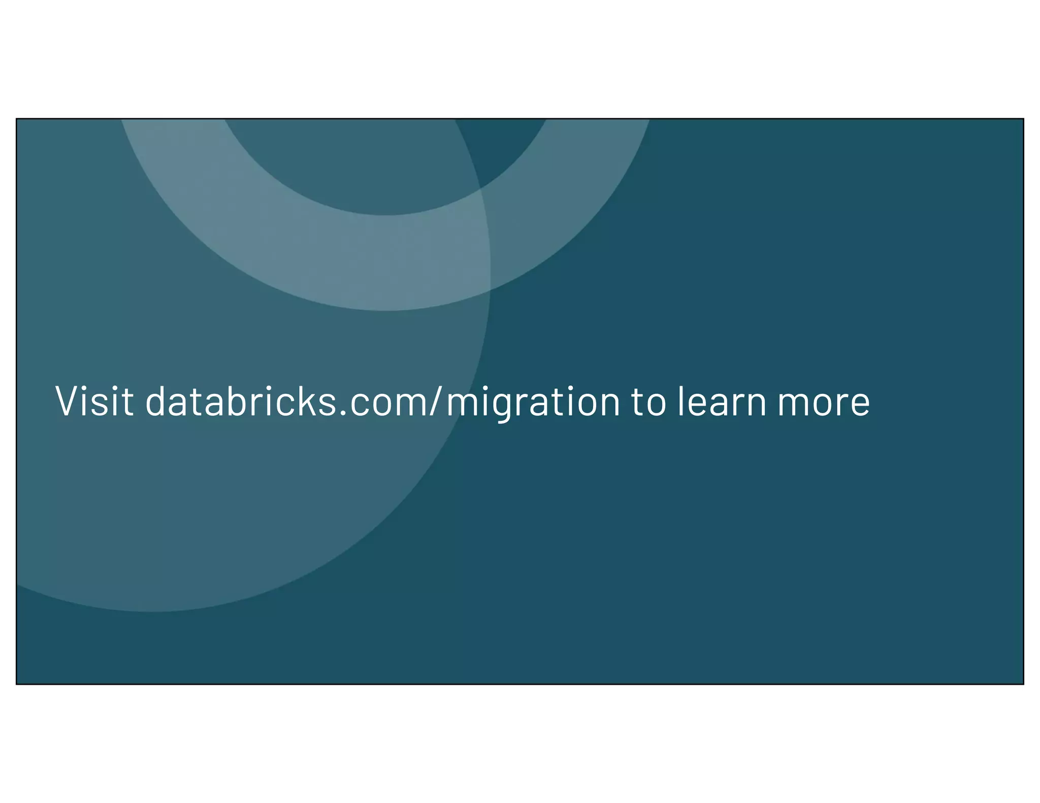 Visit databricks.com/migration to learn more
 