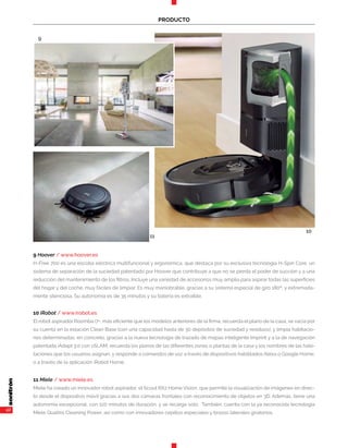 42
PRODUCTO
9 Hoover / www.hoover.es
H-Free 700 es una escoba eléctrica multifuncional y ergonómica, que destaca por su exclusiva tecnología H-Spin Core, un
sistema de separación de la suciedad patentado por Hoover que contribuye a que no se pierda el poder de succión y a una
reducción del mantenimiento de los filtros. Incluye una variedad de accesorios muy amplia para aspirar todas las superficies
del hogar y del coche, muy fáciles de limpiar. Es muy maniobrable, gracias a su sistema especial de giro 180º, y extremada-
mente silenciosa. Su autonomía es de 35 minutos y su batería es extraíble.
10 iRobot / www.irobot.es
El robot aspirador Roomba i7+, más eficiente que los modelos anteriores de la firma, recuerda el plano de la casa, se vacía por
su cuenta en la estación Clean Base (con una capacidad hasta de 30 depósitos de suciedad y residuos), y limpia habitacio-
nes determinadas; en concreto, gracias a la nueva tecnología de trazado de mapas inteligente Imprint y a la de navegación
patentada iAdapt 3.0 con vSLAM, recuerda los planos de las diferentes zonas o plantas de la casa y los nombres de las habi-
taciones que los usuarios asignan, y responde a comandos de voz a través de dispositivos habilitados Alexa o Google Home,
o a través de la aplicación iRobot Home.
11 Miele / www.miele.es
Miele ha creado un innovador robot aspirador, el Scout RX2 Home Vision, que permite la visualización de imágenes en direc-
to desde el dispositivo móvil gracias a sus dos cámaras frontales con reconocimiento de objetos en 3D. Además, tiene una
autonomía excepcional, con 120 minutos de duración, y se recarga solo. También, cuenta con la ya reconocida tecnología
Miele Quattro Cleaning Power, así como con innovadores cepillos especiales y brazos laterales giratorios.
10
11
9
 