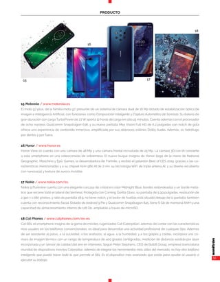 51
PRODUCTO
15 Motorola / www.motorola.es
El moto g7 plus, de la familia moto g7, presume de un sistema de cámara dual de 16 Mp dotado de estabilización óptica de
imagen e Inteligencia Artificial, con funciones como Composición Inteligente y Captura Automática de Sonrisas. Su batería de
gran duración con carga TurboPower de 27 W aporta 12 horas de carga en sólo 15 minutos. Cuenta además con el procesador
de ocho núcleos Qualcomm Snapdragon 636, y su nueva pantalla Max Vision Full HD de 6,2 pulgadas con notch de gota
ofrece una experiencia de contenido inmersiva, amplificada por sus altavoces estéreo Dolby Audio. Además, es hidrófugo
por dentro y por fuera.
16 Honor / www.honor.es
Honor View 20 cuenta con una cámara de 48 Mp y una cámara frontal incrustada de 25 Mp. La cámara 3D con IA convierte
a este smartphone en una videoconsola de sobremesa. El nuevo buque insignia de Honor llega de la mano de National
Geographic, Moschino y Epic Games, la desarrolladora de Fortnite, y recibió el galardón Best of CES 2019, gracias a las ca-
racterísticas mencionadas y a su chipset Kirin 980 AI de 7 nm, su tecnología WiFi de triple antena AI, y su diseño recubierto
con nanovacío y textura de aurora invisible.
17 Nokia / www.nokia.com/es
Nokia 9 Pureview cuenta con una elegante carcasa de cristal en color Midnight Blue, bordes redondeados y un borde metá-
lico que recorre todo el lateral del terminal. Protegida con Corning Gorilla Glass, su pantalla de 5,99 pulgadas, resolución de
2.340 x 1.080 píxeles, y ratio de pantalla 18:9. no tiene notch, y el lector de huellas está situado debajo de la pantalla; también
cuenta con reconocimiento facial. Dotado de Android 9 Pie y Qualcomm Snapdragon 845, tiene 6 Gb de memoria RAM y una
capacidad de almacenamiento interno de 128 Gb, ampliable a través de microSD.
18 Cat Phones / www.catphones.com/es-es
Cat S61, el smartphone insignia de la gama de móviles rugerizados Cat (Caterpillar), además de contar con las características
más usuales en los teléfonos convencionales, es ideal para desarrollar una actividad profesional de cualquier tipo. Además
de ser resistente al polvo, a la suciedad, a los arañazos, al agua, a la humedad, y a los golpes y caídas, incorpora una cá-
mara de imagen térmica con un rango de temperatura de 400 grados centígrados, medición de distancia asistida por láser
incorporada y un sensor de calidad del aire en interiores. Según Peter Stephens, CEO de Bullitt Group, empresa licenciataria
mundial de dispositivos móviles Caterpillar, además de integrar las herramientas más útiles del mercado, no hay otro teléfono
inteligente que pueda hacer todo lo que permite el S61. Es el dispositivo más avanzado que existe para ayudar al usuario a
ejecutar su trabajo.
15
16
17
18
 