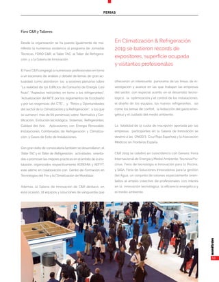 53
FERIAS
Foro C&R y Talleres
Desde la organización se ha puesto igualmente de ma-
nifiesto la numerosa asistencia al programa de Jornadas
Técnicas, FORO C&R; al Taller TAC, al Taller de Refrigera-
ción, y a la Galería de Innovación.
El Foro C&R congregó a numerosos profesionales en torno
a un escenario de análisis y debate de temas de gran ac-
tualidad, como abordaron las 4 sesiones plenarias sobre
“La realidad de los Edificios de Consumo de Energía Casi
Nulo”; “Aspectos relevantes en torno a los refrigerantes”;
“Actualización del RITE por los reglamentos de Ecodiseño
y por las exigencias del CTE”, y “Retos y Oportunidades
del sector de la Climatización y la Refrigeración”, a los que
se sumaron más de 60 ponencias sobre Normativa y Cer-
tificación; Evolución tecnológica; Sistemas; Refrigerantes;
Calidad del Aire; Aplicaciones con Energía Renovable;
Instalaciones Combinadas de Refrigeración y Climatiza-
ción, y Casos de Éxito de Instalaciones.
Con gran éxito de convocatoria también se desarrollaron el
Taller TAC y el Taller de Refrigeración, actividades orienta-
das a promover las mejores prácticas en el ámbito de la ins-
talación, organizados respectivamente AGREMIA y AEFYT,
este último en colaboración con Centro de Formación en
Tecnologías del Frío y la Climatización de Moratalaz.
Además, la Galería de Innovación de C&R destacó, en
esta ocasión, 18 equipos y soluciones de vanguardia que
ofrecieron un interesante panorama de las líneas de in-
vestigación y avance en las que trabajan las empresas
del sector, con especial acento en el desarrollo tecno-
lógico, la optimización y el control de las instalaciones,
el diseño de los equipos, los nuevos refrigerantes, así
como los temas de confort, la reducción del gasto ener-
gético y el cuidado del medio ambiente.
La totalidad de la cuota de inscripción aportada por las
empresas participantes en la Galería de Innovación se
destinó a las ONGD´S Cruz Roja Española y la Asociación
Médicos sin Fronteras España.
C&R 2019 se celebró en coincidencia con Genera, Feria
Internacional de Energía y Medio Ambiente; Tecnova Pis-
cinas, Feria de tecnología e Innovación para la Piscina,
y SIGA, Feria de Soluciones Innovadoras para la gestión
del Agua, un conjunto de salones especialmente orien-
tados al amplio colectivo de profesionales con interés
en la innovación tecnológica, la eficiencia energética y
el medio ambiente.
En Climatización & Refrigeración
2019 se batieron récords de
expositores, superficie ocupada
y visitantes profesionales
 