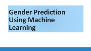 Gender Prediction
Using Machine
Learning
 
