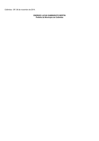 Colômbia - SP, 06 de novembro de 2014. 
ENDRIGO LUCAS GAMBARATO BERTIN 
Prefeito do Município de Colômbia 