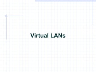 Virtual LANs
 