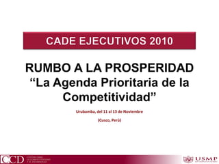 RUMBO A LA PROSPERIDAD
 “La Agenda Prioritaria de la
      Competitividad”
        Urubamba, del 11 al 13 de Noviembre

                   (Cusco, Perú)
 