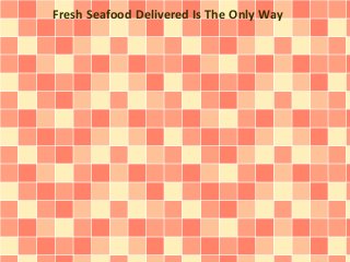 Fresh Seafood Delivered Is The Only Way
 