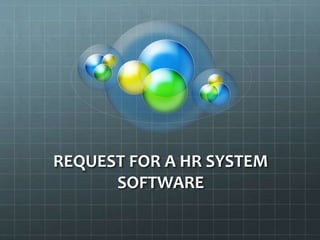 REQUEST FOR A HR SYSTEM
SOFTWARE
 