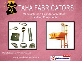 Manufacturer & Exporter of Material
                                  Handling Equipments




© Taha Fabricators, All Rights Reserved

               www.tahafabricators.com
 