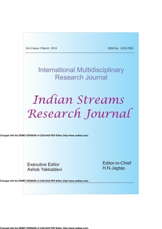 ORIGINAL ARTICLE
ISSN No : 2230-7850
International Multidisciplinary
Research Journal
Indian Streams
Research Journal
Executive Editor
Ashok Yakkaldevi
Editor-in-Chief
H.N.Jagtap
Vol 4 Issue 2 March 2014
Changed with the DEMO VERSION of CAD-KAS PDF-Editor (http://www.cadkas.com).
Changed with the DEMO VERSION of CAD-KAS PDF-Editor (http://www.cadkas.com).
Changed with the DEMO VERSION of CAD-KAS PDF-Editor (http://www.cadkas.com).
 
