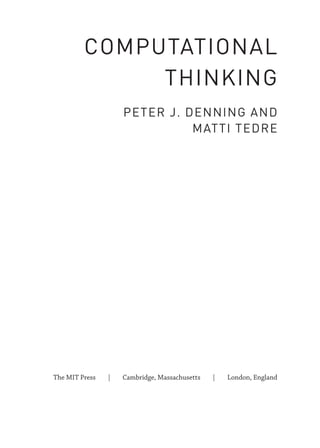 The MIT Press | Cambridge, Massachusetts | London, England
COMPUTATIONAL
THINKING
PETER J. DENNING AND
MATTI TEDRE
 