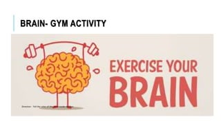 BRAIN- GYM ACTIVITY
Direction : Tell the color of the word inside the box.
 