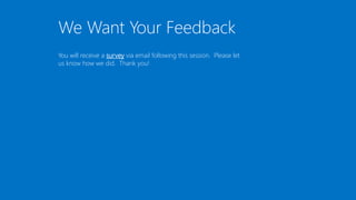 We Want Your Feedback
You will receive a survey via email following this session. Please let
us know how we did. Thank you!
 
