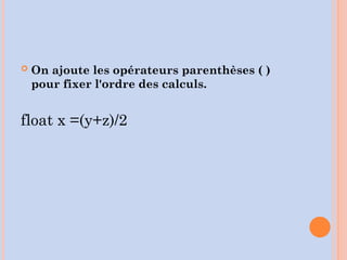  On ajoute les opérateurs parenthèses ( )
pour fixer l'ordre des calculs.
float x =(y+z)/2
 