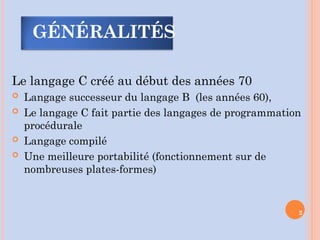 GÉNÉRALITÉS
Le langage C créé au début des années 70
 Langage successeur du langage B (les années 60),
 Le langage C fait partie des langages de programmation
procédurale
 Langage compilé
 Une meilleure portabilité (fonctionnement sur de
nombreuses plates-formes)
2
 