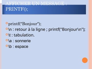 printf("Bonjour");
n : retour à la ligne ; printf("Bonjourn");
t : tabulation.
a : sonnerie
b : espace
AFFICHER UN MESSAGE :
PRINTF();
 