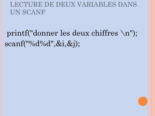 LECTURE DE DEUX VARIABLES DANS
UN SCANF
printf("donner les deux chiffres n");
scanf("%d%d",&i,&j);
 