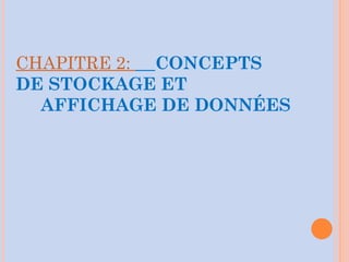 CHAPITRE 2: CONCEPTS
DE STOCKAGE ET
AFFICHAGE DE DONNÉES
 