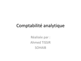 Comptabilité analytique
Réalisée par :
Ahmed TISSIR
SOHAIB
 