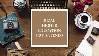 RIZAL
HIGHER
EDUCATION
UST &ATENEO
 