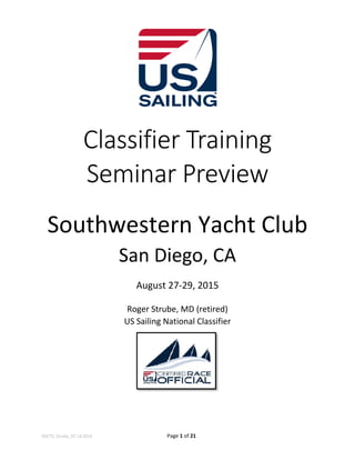 4DCTS_Strube_07.14.2014 Page 1 of 21
Classifier Training
Seminar Preview
Southwestern Yacht Club
San Diego, CA
August 27-29, 2015
Roger Strube, MD (retired)
US Sailing National Classifier
 
