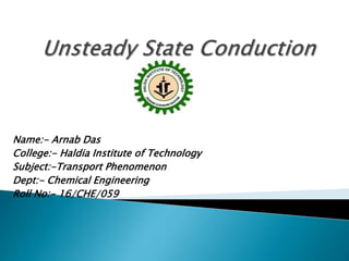 Name:- Arnab Das
College:- Haldia Institute of Technology
Subject:-Transport Phenomenon
Dept:- Chemical Engineering
Roll No:- 16/CHE/059
 