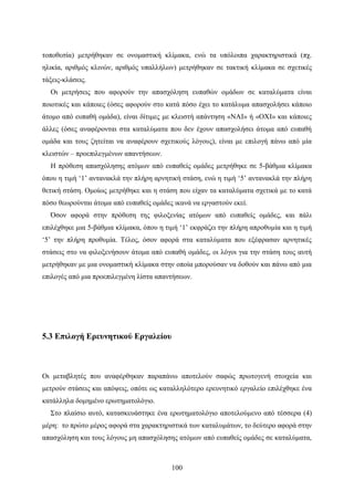 100
τοποθεσία) μετρήθηκαν σε ονομαστική κλίμακα, ενώ τα υπόλοιπα χαρακτηριστικά (πχ.
ηλικία, αριθμός κλινών, αριθμός υπαλλήλων) μετρήθηκαν σε τακτική κλίμακα σε σχετικές
τάξεις-κλάσεις.
Οι μετρήσεις που αφορούν την απασχόληση ευπαθών ομάδων σε καταλύματα είναι
ποιοτικές και κάποιες (όσες αφορούν στο κατά πόσο έχει το κατάλυμα απασχολήσει κάποιο
άτομο από ευπαθή ομάδα), είναι δίτιμες με κλειστή απάντηση «ΝΑΙ» ή «ΟΧΙ» και κάποιες
άλλες (όσες αναφέρονται στα καταλύματα που δεν έχουν απασχολήσει άτομα από ευπαθή
ομάδα και τους ζητείται να αναφέρουν σχετικούς λόγους), είναι με επιλογή πάνω από μία
κλειστών – προεπιλεγμένων απαντήσεων.
Η πρόθεση απασχόλησης ατόμων από ευπαθείς ομάδες μετρήθηκε σε 5-βάθμια κλίμακα
όπου η τιμή ‘1’ αντανακλά την πλήρη αρνητική στάση, ενώ η τιμή ‘5’ αντανακλά την πλήρη
θετική στάση. Ομοίως μετρήθηκε και η στάση που είχαν τα καταλύματα σχετικά με το κατά
πόσο θεωρούνται άτομα από ευπαθείς ομάδες ικανά να εργαστούν εκεί.
Όσον αφορά στην πρόθεση της φιλοξενίας ατόμων από ευπαθείς ομάδες, και πάλι
επιλέχθηκε μια 5-βάθμια κλίμακα, όπου η τιμή ‘1’ εκφράζει την πλήρη απροθυμία και η τιμή
‘5’ την πλήρη προθυμία. Τέλος, όσον αφορά στα καταλύματα που εξέφρασαν αρνητικές
στάσεις στο να φιλοξενήσουν άτομα από ευπαθή ομάδες, οι λόγοι για την στάση τους αυτή
μετρήθηκαν με μια ονομαστική κλίμακα στην οποία μπορούσαν να δοθούν και πάνω από μια
επιλογές από μια προεπιλεγμένη λίστα απαντήσεων.
5.3 Επιλογή Ερευνητικού Εργαλείου
Οι μεταβλητές που αναφέρθηκαν παραπάνω αποτελούν σαφώς πρωτογενή στοιχεία και
μετρούν στάσεις και απόψεις, οπότε ως καταλληλότερο ερευνητικό εργαλείο επιλέχθηκε ένα
κατάλληλα δομημένο ερωτηματολόγιο.
Στο πλαίσιο αυτό, κατασκευάστηκε ένα ερωτηματολόγιο αποτελούμενο από τέσσερα (4)
μέρη: το πρώτο μέρος αφορά στα χαρακτηριστικά των καταλυμάτων, το δεύτερο αφορά στην
απασχόληση και τους λόγους μη απασχόλησης ατόμων από ευπαθείς ομάδες σε καταλύματα,
 