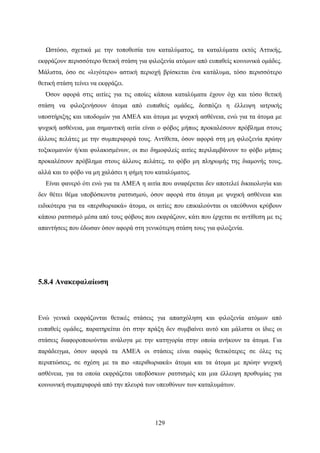 129
Ωστόσο, σχετικά με την τοποθεσία του καταλύματος, τα καταλύματα εκτός Αττικής,
εκφράζουν περισσότερο θετική στάση για φιλοξενία ατόμων από ευπαθείς κοινωνικά ομάδες.
Μάλιστα, όσο σε «λιγότερο» αστική περιοχή βρίσκεται ένα κατάλυμα, τόσο περισσότερο
θετική στάση τείνει να εκφράζει.
Όσον αφορά στις αιτίες για τις οποίες κάποια καταλύματα έχουν όχι και τόσο θετική
στάση να φιλοξενήσουν άτομα από ευπαθείς ομάδες, δεσπόζει η έλλειψη ιατρικής
υποστήριξης και υποδομών για ΑΜΕΑ και άτομα με ψυχική ασθένεια, ενώ για τα άτομα με
ψυχική ασθένεια, μια σημαντική αιτία είναι ο φόβος μήπως προκαλέσουν πρόβλημα στους
άλλους πελάτες με την συμπεριφορά τους. Αντίθετα, όσον αφορά στη μη φιλοξενία πρώην
τοξικομανών ή/και φυλακισμένων, οι πιο δημοφιλείς αιτίες περιλαμβάνουν το φόβο μήπως
προκαλέσουν πρόβλημα στους άλλους πελάτες, το φόβο μη πληρωμής της διαμονής τους,
αλλά και το φόβο να μη χαλάσει η φήμη του καταλύματος.
Είναι φανερό ότι ενώ για τα ΑΜΕΑ η αιτία που αναφέρεται δεν αποτελεί δικαιολογία και
δεν θέτει θέμα υποβόσκοντα ρατσισμού, όσον αφορά στα άτομα με ψυχική ασθένεια και
ειδικότερα για τα «περιθωριακά» άτομα, οι αιτίες που επικαλούνται οι υπεύθυνοι κρύβουν
κάποιο ρατσισμό μέσα από τους φόβους που εκφράζουν, κάτι που έρχεται σε αντίθεση με τις
απαντήσεις που έδωσαν όσον αφορά στη γενικότερη στάση τους για φιλοξενία.
5.8.4 Ανακεφαλαίωση
Ενώ γενικά εκφράζονται θετικές στάσεις για απασχόληση και φιλοξενία ατόμων από
ευπαθείς ομάδες, παρατηρείται ότι στην πράξη δεν συμβαίνει αυτό και μάλιστα οι ίδιες οι
στάσεις διαφοροποιούνται ανάλογα με την κατηγορία στην οποία ανήκουν τα άτομα. Για
παράδειγμα, όσον αφορά τα ΑΜΕΑ οι στάσεις είναι σαφώς θετικότερες σε όλες τις
περιπτώσεις, σε σχέση με τα πιο «περιθωριακά» άτομα και τα άτομα με πρώην ψυχική
ασθένεια, για τα οποία εκφράζεται υποβόσκων ρατσισμός και μια έλλειψη προθυμίας για
κοινωνική συμπεριφορά από την πλευρά των υπευθύνων των καταλυμάτων.
 