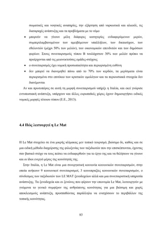 83
σωματικές και νοητικές αναπηρίες, την εξάρτηση από ναρκωτικά και αλκοόλ, τις
διαταραχές ανάπτυξης και τα προβλήματα με το νόμο
 μπορούν να γίνουν μέλη διάφορες κατηγορίες ενδιαφερόμενων μερών,
συμπεριλαμβανομένων των αμειβόμενων υπαλλήλων, των δικαιούχων, των
εθελοντών (μέχρι 50% των μελών), των οικονομικών επενδυτών και των δημόσιων
φορέων. Στους συνεταιρισμούς τύπου Β τουλάχιστον 30% των μελών πρέπει να
προέρχονται από τις μειονεκτούσες ομάδες-στόχους
 ο συνεταιρισμός έχει νομική προσωπικότητα και περιορισμένη ευθύνη
 δεν μπορεί να διανεμηθεί πάνω από το 70% των κερδών, τα μερίσματα είναι
περιορισμένα στο επιτόκιο των κρατικών ομολόγων και τα περιουσιακά στοιχεία δεν
διανέμονται
Αν και πρωτοπόρος σε αυτή τη μορφή συνεταιρισμού υπήρξε η Ιταλία, και εκεί γνώρισε
εντυπωσιακή ανάπτυξη, υπάρχουν και άλλες ευρωπαϊκές χώρες έχουν δημιουργήσει ειδικές
νομικές μορφές τέτοιου τύπου (Ε.Ε., 2013).
4.4 Πώς λειτουργεί η Le Mat
Η Le Mat στοχεύει σε ένα μικρής κλίμακας μεν τοπικό τουρισμό, βιώσιμο δε, καθώς και σε
μια ειδική μέθοδο διαχείρισης της φιλοξενίας των ταξιδιωτών που την επισκέπτονται, έχοντας
σαν βασικό στόχο να τους πείσει να ενδιαφερθούν για το έργο της και να θελήσουν να γίνουν
και οι ίδιοι ενεργό μέρος της κοινότητάς της.
Στην Ιταλία, η Le Mat είναι μια συνεργατική κοινωνία κοινωνικών συνεταιρισμών, στην
οποία ανήκουν 9 κοινωνικοί συνεταιρισμοί, 3 κοινοπραξίες κοινωνικών συνεταιρισμών, ο
σύνδεσμος των ταξιδιωτών των LE MAT ξενοδοχείων αλλά και μια συνεταιριστική υπηρεσία
ανάπτυξης. Τα ξενοδοχεία και οι ξενώνες που φέρουν την επωνυμία Le Mat, λειτουργούν με
γνώμονα το γενικό συμφέρον της ανθρώπινης κοινότητας για μια βιώσιμη και χωρίς
αποκλεισμούς ανάπτυξη, προσπαθώντας παράλληλα να ενισχύσουν το περιβάλλον της
τοπικής κοινότητας.
 