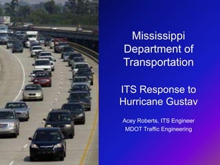 Mississippi Department of Transportation ITS Response to Hurricane Gustav Acey Roberts, ITS Engineer MDOT Traffic Engineering 