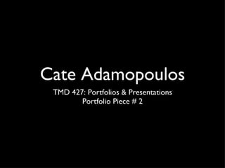 Cate Adamopoulos ,[object Object],[object Object]