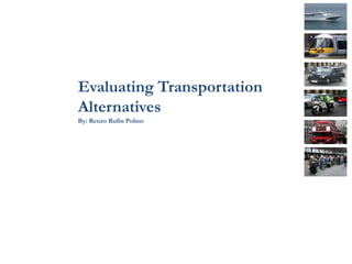Evaluating Transportation
Alternatives
By: Renzo Rufin Polino
 