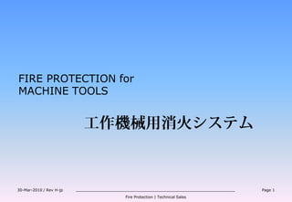 30-Mar-2010 / Rev H-jp
Fire Protection | Technical Sales
Page 1
FIRE PROTECTION for
MACHINE TOOLS
 