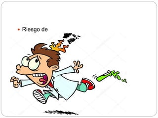  Riesgo de
quemaduras.
 