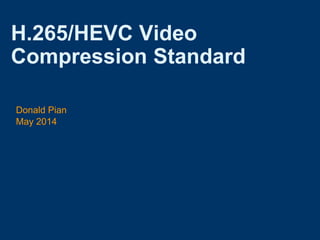 H.265/HEVC Video
Compression Standard
Donald Pian
May 2014
 