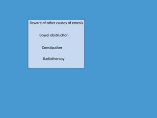 Beware of other causes of emesis
Bowel obstruction
Constipation
Radiotherapy
 