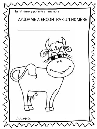 AYUDAME A ENCONTRAR UN NOMBRE
_____________________________
Ilumíname y ponme un nombre
ALUMNO:_________________________
 