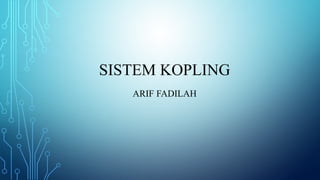 SISTEM KOPLING
ARIF FADILAH
 