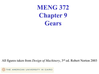 All figures taken from Design of Machinery, 3rd ed. Robert Norton 2003
MENG 372
Chapter 9
Gears
 